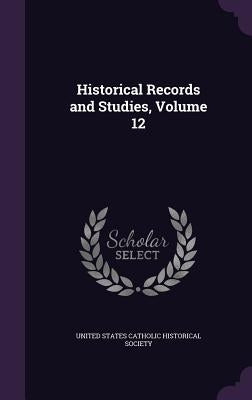 Historical Records and Studies, Volume 12 by United States Catholic Historical Societ