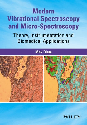 Modern Vibrational Spectroscopy and Micro-Spectroscopy: Theory, Instrumentation and Biomedical Applications by Diem, Max