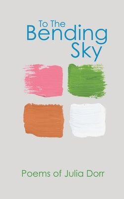 To The Bending Sky: Poems of Julia Dorr by Dorr, Julia