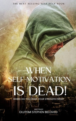 When Self-Motivation is Dead: Where Do You Draw Your Strength From? by Beloved, Oluyemi Stephen