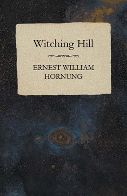Witching Hill by Hornung, Ernest William