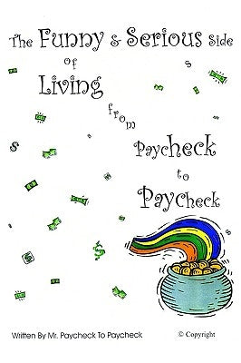 The Funny & Serious Side of Living from Paycheck to Paycheck by Mr Paycheck to Paycheck