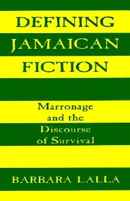 Defining Jamaican Fiction: Marronage and the Discourse of Survival by Lalla, Barbara