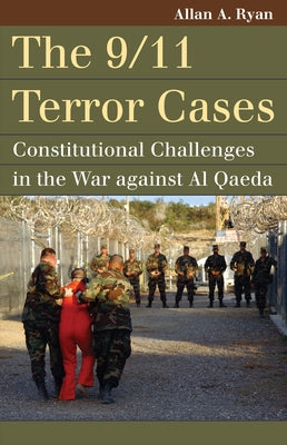 The 9/11 Terror Cases: Constitutional Challenges in the War Against Al Qaeda by Ryan, Allan A.