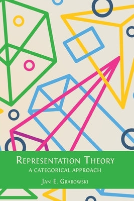 Representation Theory: A Categorical Approach by Grabowski, Jan E.