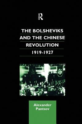 The Bolsheviks and the Chinese Revolution 1919-1927 by Pantsov, Alexander