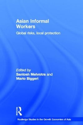 Asian Informal Workers: Global Risks Local Protection by Mehrotra, Santosh K.