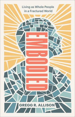 Embodied: Living as Whole People in a Fractured World by Allison, Gregg R.
