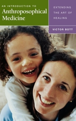An Introduction to Anthroposophical Medicine: Extending the Art of Healing by Bott, Victor