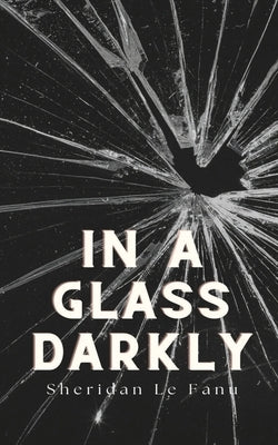 In a Glass Darkly by Le Fanu, Sheridan