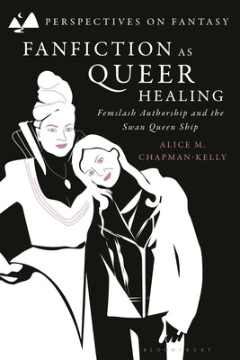 Fanfiction as Queer Healing: Femslash Authorship and the Swan Queen Ship by Chapman-Kelly, Alice M.