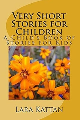 Very Short Stories for Children: A Child's Book of Stories for Kids by Kattan, Lara D.
