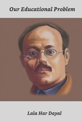 Our Educational Problem by Har Dayal, Lala