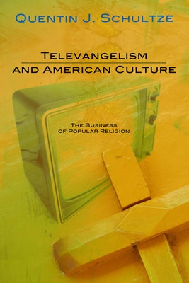 Televangelism and American Culture: The Business of Popular Religion by Schultze, Quentin J.