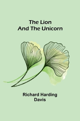 The Lion and the Unicorn by Harding Davis, Richard