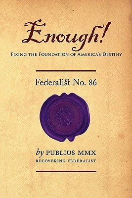 Enough! - Federalist No. 86: Fixing the Foundation of America's Destiny by M. X., Publius M.