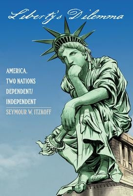 Liberty's Dilemma: America. Two Nations Dependent/Independent by Itzkoff, Seymour W.