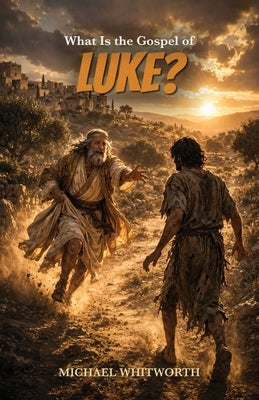 What Is the Gospel of Luke? by Whitworth, Michael