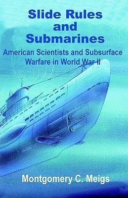 Slide Rules and Submarines: American Scientists and Subsurface Warfare in World War II by Meigs, Montgomery C.
