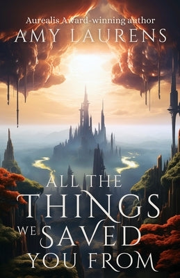 All The Things We Saved You From by Laurens, Amy