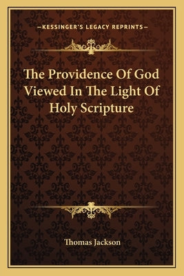 The Providence of God Viewed in the Light of Holy Scripture by Jackson, Thomas