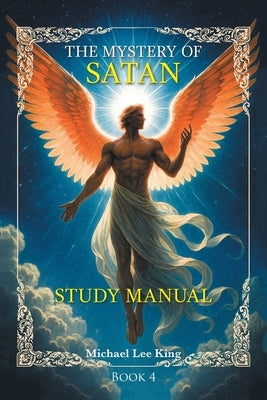 Study Manual: THE MYSTERY OF SATAN: Book 4 by King, Michael Lee