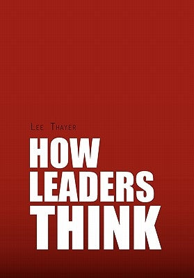 How Leaders Think by Thayer, Lee