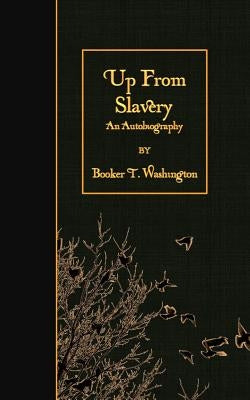 Up From Slavery: An Autobiography by Washington, Booker T.