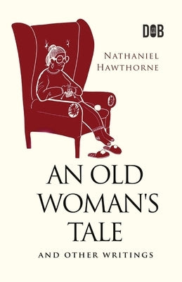An Old Woman's Tale and Other Writings by Hawthorne, Nathaniel