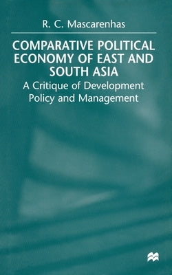 Comparative Political Economy of East and South Asia: A Critique of Development Policy and Management by Mascarenhas, R.