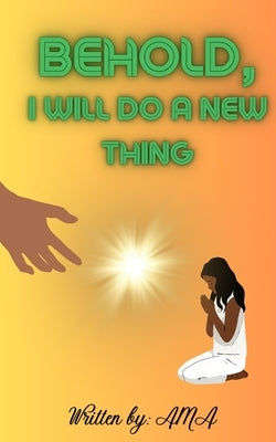 Behold, I will do a New Thing! by A, A. M.