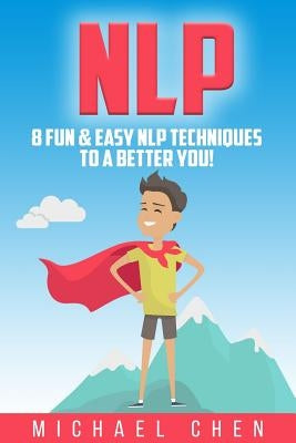 Nlp: 8 Fun & Easy NLP Techniques To A Better You! by Chen, Michael