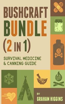 BushCraft Bundle: (2 in 1) Survival Medicine & Canning Guide by Higgins, Graham