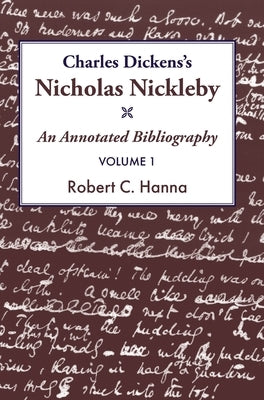Charles Dickens's Nicholas Nickleby​: An Annotated Bibliography Vol.1 by Hanna, Robert C.