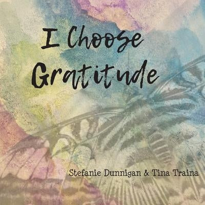 I Choose Gratitude by Dunnigan, Stefanie