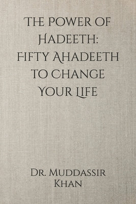 The Power of Hadeeth: Fifty Ahadeeth to Change Your Life by Khan, Muddassir