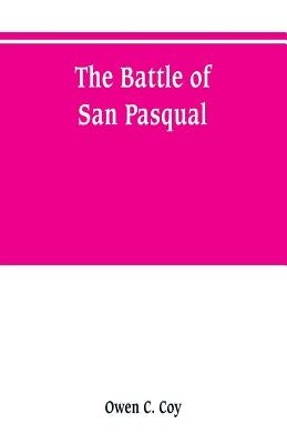 The battle of San Pasqual: a report of the California Historical Survey Commission with special reference to its location by C. Coy, Owen