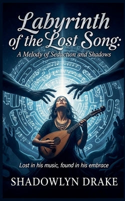 Labyrinth of the Lost Song: A Melody of Seduction and Shadows by Drake, Shadowlyn