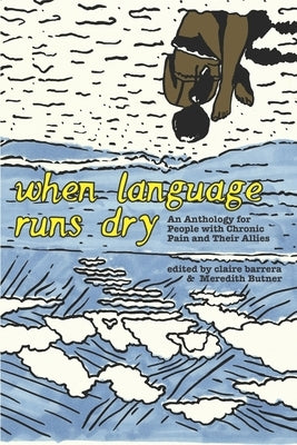 When Language Runs Dry: An Anthology of Stories From People with Chronic Pain by Barrera, Claire