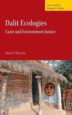 Dalit Ecologies: Caste and Environment Justice by Sharma, Mukul