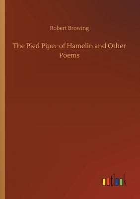 The Pied Piper of Hamelin and Other Poems by Browing, Robert
