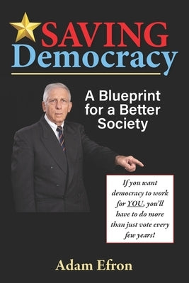 Saving Democracy: A Blueprint for a Better Society by Efron, Adam