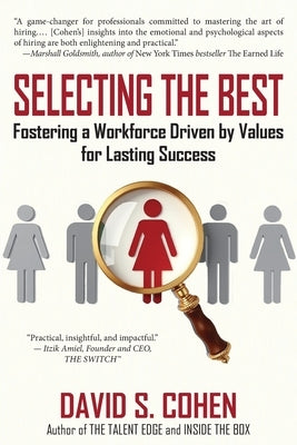 Selecting the Best: Fostering a Workforce Driven by Values for Lasting Success by Cohen, David S.