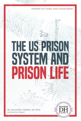 The Us Prison System and Prison Life by Harris, Duchess