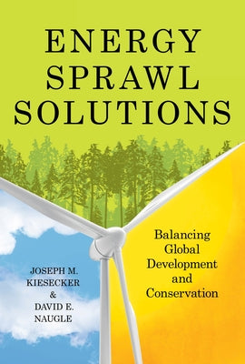Energy Sprawl Solutions: Balancing Global Development and Conservation by Kiesecker, Joseph M.
