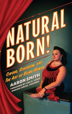 Natural Born! Circus, Sideshow and the Art of Being Human by Smith, Aaron