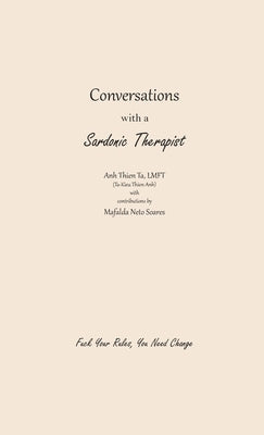 Conversations with a Sardonic Therapist: Fuck Your Rules, You Need Change by Ta, Anh Thien