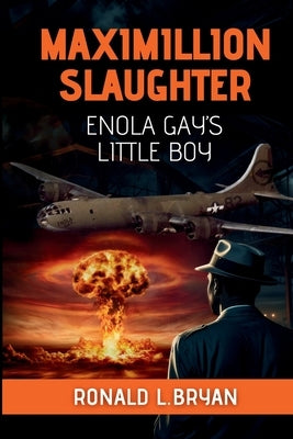 Maximillion Slaughter: Enola Gay's Little Boy by Bryan, Ronald L.