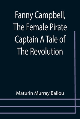 Fanny Campbell, The Female Pirate Captain A Tale of The Revolution by Murray Ballou, Maturin