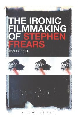 The Ironic Filmmaking of Stephen Frears by Brill, Lesley